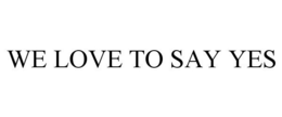 WE LOVE TO SAY YES trademark