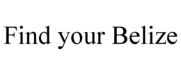 FIND YOUR BELIZE trademark