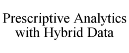 PRESCRIPTIVE ANALYTICS WITH HYBRID DATA trademark