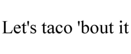 LET'S TACO 'BOUT IT trademark