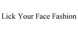 LICK YOUR FACE FASHION trademark