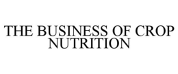 THE BUSINESS OF CROP NUTRITION trademark