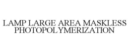 LAMP LARGE AREA MASKLESS PHOTOPOLYMERIZATION trademark