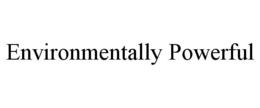 ENVIRONMENTALLY POWERFUL trademark
