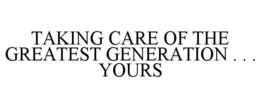 TAKING CARE OF THE GREATEST GENERATION . . . YOURS trademark