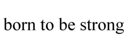 BORN TO BE STRONG trademark