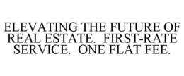 ELEVATING THE FUTURE OF REAL ESTATE. FIRST-RATE SERVICE. ONE FLAT FEE. trademark