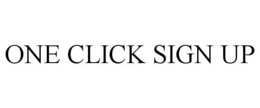 ONE CLICK SIGN UP trademark
