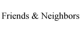 FRIENDS & NEIGHBORS trademark