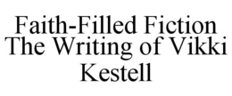 FAITH-FILLED FICTION THE WRITING OF VIKKI KESTELL trademark