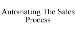 AUTOMATING THE SALES PROCESS trademark