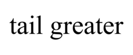 TAIL GREATER trademark