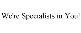 WE'RE SPECIALISTS IN YOU! trademark