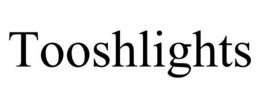 TOOSHLIGHTS trademark