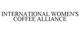 INTERNATIONAL WOMEN'S COFFEE ALLIANCE trademark