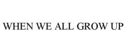 WHEN WE ALL GROW UP trademark