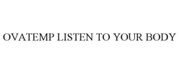 OVATEMP LISTEN TO YOUR BODY trademark