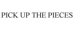PICK UP THE PIECES trademark