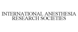 INTERNATIONAL ANESTHESIA RESEARCH SOCIETIES trademark
