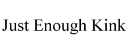 JUST ENOUGH KINK trademark
