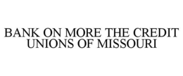 BANK ON MORE THE CREDIT UNIONS OF MISSOURI trademark
