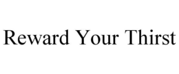 REWARD YOUR THIRST trademark