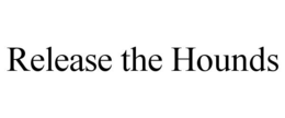 RELEASE THE HOUNDS trademark