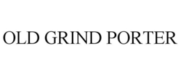 OLD GRIND PORTER trademark