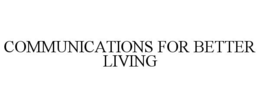COMMUNICATIONS FOR BETTER LIVING trademark