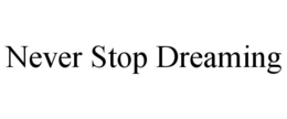 NEVER STOP DREAMING trademark