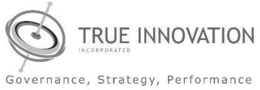 TRUE INNOVATION INCORPORATED GOVERNANCE, STRATEGY, PERFORMANCE trademark