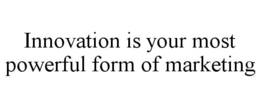INNOVATION IS YOUR MOST POWERFUL FORM OF MARKETING trademark