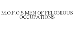 M.O.F.O.S MEN OF FELONIOUS OCCUPATIONS trademark