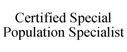 CERTIFIED SPECIAL POPULATION SPECIALIST trademark