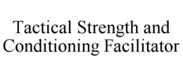 TACTICAL STRENGTH AND CONDITIONING FACILITATOR trademark