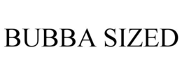 BUBBA SIZED trademark