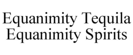 EQUANIMITY TEQUILA EQUANIMITY SPIRITS trademark
