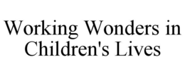 WORKING WONDERS IN CHILDREN'S LIVES trademark