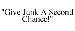 "GIVE JUNK A SECOND CHANCE!" trademark