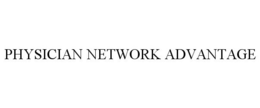 PHYSICIAN NETWORK ADVANTAGE trademark
