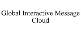 GLOBAL INTERACTIVE MESSAGE CLOUD trademark