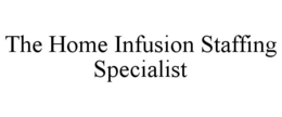 THE HOME INFUSION STAFFING SPECIALIST trademark