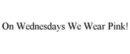 ON WEDNESDAYS WE WEAR PINK! trademark