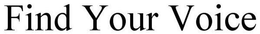 FIND YOUR VOICE trademark