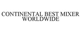 CONTINENTAL BEST MIXER WORLDWIDE trademark