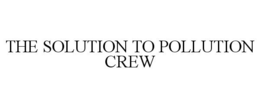 THE SOLUTION TO POLLUTION CREW trademark