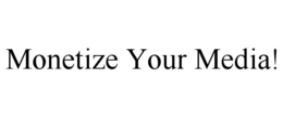 MONETIZE YOUR MEDIA! trademark