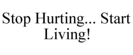 STOP HURTING... START LIVING! trademark
