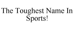 THE TOUGHEST NAME IN SPORTS! trademark