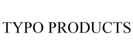 TYPO PRODUCTS trademark